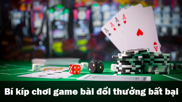 Bật mí bí kíp chơi game bài đổi thưởng bất bại từ cao thủ